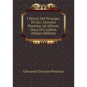 Книга I Doveri Del Principe, Di Gio: Giovano Pontano Ad Alfonso Duca Di Calabria (Italian Edition)
Книга I Doveri Del Principe, Di Gio: Giovano Pontano Ad Alfonso Duca Di Calabria (Italian Edition)
