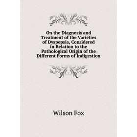 Книга On the Diagnosis and Treatment of the Varieties of Dyspepsia, Considered in Relation to the Pathological Origin of the Different Forms of Indige
Книга On the Diagnosis and Treatment of the Varieties of Dyspepsia, Considered in Relation to the Pathological Origin of the Different Forms of Indige