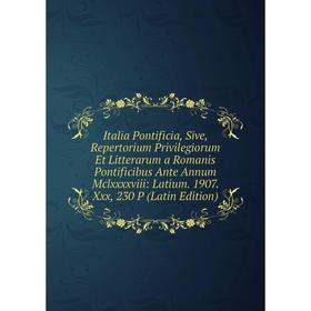 Книга Italia Pontificia, Sive, Repertorium Privilegiorum Et Litterarum a Romanis Pontificibus Ante Annum Mclxxxxviii: Latium. 1907. Xxx, 230 P (Latin
Книга Italia Pontificia, Sive, Repertorium Privilegiorum Et Litterarum a Romanis Pontificibus Ante Annum Mclxxxxviii: Latium. 1907. Xxx, 230 P (Latin