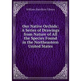 Книга Our Native Orchids: A Series of Drawings from Nature of All the Species Found in the Northeastern United States
Книга Our Native Orchids: A Series of Drawings from Nature of All the Species Found in the Northeastern United States