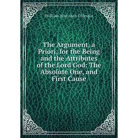 Книга The Argument, a Priori, for the Being and the Attributes of the Lord God: The Absolute One, and First Cause
Книга The Argument, a Priori, for the Being and the Attributes of the Lord God: The Absolute One, and First Cause