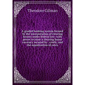 Книга A graded banking system formed by the incorporation of clearing houses under federal law: with power to issue a clearing house currency secured
Книга A graded banking system formed by the incorporation of clearing houses under federal law: with power to issue a clearing house currency secured