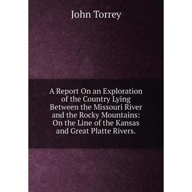 Книга A Report On an Exploration of the Country Lying Between the Missouri River and the Rocky Mountains: On the Line of the Kansas and Great Platte R
Книга A Report On an Exploration of the Country Lying Between the Missouri River and the Rocky Mountains: On the Line of the Kansas and Great Platte R