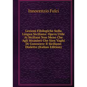 Книга Lezioni Filologiche Sulla Lingua Siciliana: Opera Utile Ai Siciliani Non Meno Che Agli Stranieri Che Sien Vaghi Di Conoscere Il Siciliano Dialet
Книга Lezioni Filologiche Sulla Lingua Siciliana: Opera Utile Ai Siciliani Non Meno Che Agli Stranieri Che Sien Vaghi Di Conoscere Il Siciliano Dialet
