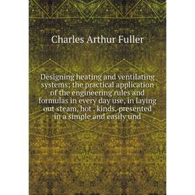 Книга Designing heating and ventilating systems; the practical application of the engineering rules and formulas in every day use, in laying out steam
Книга Designing heating and ventilating systems; the practical application of the engineering rules and formulas in every day use, in laying out steam