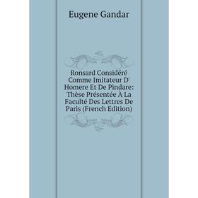 Книга Ronsard Considéré Comme Imitateur D' Homere Et De Pindare: Thèse Présentée À La Faculté Des Lettres De Paris (French Edition)
Книга Ronsard Considéré Comme Imitateur D' Homere Et De Pindare: Thèse Présentée À La Faculté Des Lettres De Paris (French Edition)