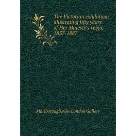 Книга The Victorian exhibition: illustrating fifty years of Her Majesty's reign, 1837-1887
Книга The Victorian exhibition: illustrating fifty years of Her Majesty's reign, 1837-1887