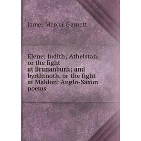 Книга Elene; Judith; Athelstan, or the fight at Brunanburh; and byrthtnoth, or the fight at Maldon: Anglo-Saxon poems
Книга Elene; Judith; Athelstan, or the fight at Brunanburh; and byrthtnoth, or the fight at Maldon: Anglo-Saxon poems