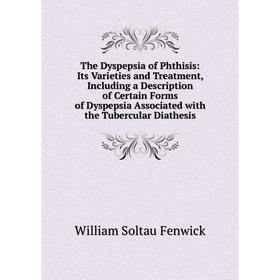 Книга The Dyspepsia of Phthisis: Its Varieties and Treatment, Including a Description of Certain Forms of Dyspepsia Associated with the Tubercular Dia
Книга The Dyspepsia of Phthisis: Its Varieties and Treatment, Including a Description of Certain Forms of Dyspepsia Associated with the Tubercular Dia