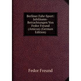 Книга Berliner Fahr-Sport: Jubiläums-Betrachtungen Von Fedor Freund (Amicus) (German Edition)
Книга Berliner Fahr-Sport: Jubiläums-Betrachtungen Von Fedor Freund (Amicus) (German Edition)