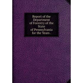 Книга Report of the Department of Forestry of the State of Pennsylvania for the Years
Книга Report of the Department of Forestry of the State of Pennsylvania for the Years