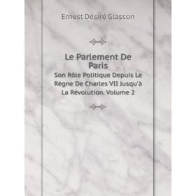 Книга Le Parlement De ParisSon Rôle Politique Depuis Le Règne De Charles VII Jusqu'à La Révolution Volume 2
Книга Le Parlement De ParisSon Rôle Politique Depuis Le Règne De Charles VII Jusqu'à La Révolution Volume 2