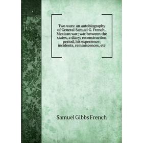 Книга Two wars: an autobiography of General Samuel G. French. Mexican war; war between the states, a diary; reconstruction period, his experience; inc
Книга Two wars: an autobiography of General Samuel G. French. Mexican war; war between the states, a diary; reconstruction period, his experience; inc