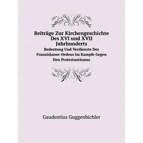 Книга Beiträge Zur Kirchengeschichte Des XVI und XVII. Jahrhunderts Bedeutung Und Verdienste Des Franziskaner-Ordens Im Kampfe Gegen Den Protestantism
Книга Beiträge Zur Kirchengeschichte Des XVI und XVII. Jahrhunderts Bedeutung Und Verdienste Des Franziskaner-Ordens Im Kampfe Gegen Den Protestantism