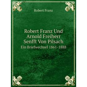 Книга Robert Franz Und Arnold Freiherr Senfft Von Pilsach. Ein Briefwechsel 1861-1888
Книга Robert Franz Und Arnold Freiherr Senfft Von Pilsach. Ein Briefwechsel 1861-1888