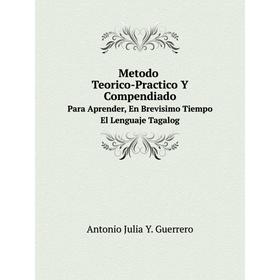 Книга Metodo Teorico-Practico Y CompendiadoPara Aprender, En Brevisimo Tiempo El Lenguaje Tagalog
Книга Metodo Teorico-Practico Y CompendiadoPara Aprender, En Brevisimo Tiempo El Lenguaje Tagalog