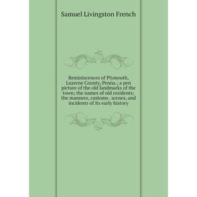Книга Reminiscences of Plymouth, Luzerne County, Penna.; a pen picture of the old landmarks of the town; the names of old residents; the manners, cust
Книга Reminiscences of Plymouth, Luzerne County, Penna.; a pen picture of the old landmarks of the town; the names of old residents; the manners, cust