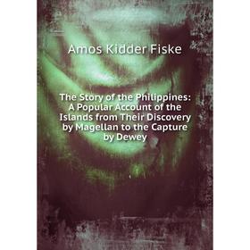 Книга The Story of the Philippines: A Popular Account of the Islands from Their Discovery by Magellan to the Capture by Dewey
Книга The Story of the Philippines: A Popular Account of the Islands from Their Discovery by Magellan to the Capture by Dewey