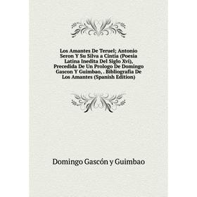 Книга Los Amantes De Teruel; Antonio Seron Y Su Silva a Cintia (Poesia Latina Inedita Del Siglo Xvi), Precedida De Un Prologo De Domingo Gascon Y Guim
Книга Los Amantes De Teruel; Antonio Seron Y Su Silva a Cintia (Poesia Latina Inedita Del Siglo Xvi), Precedida De Un Prologo De Domingo Gascon Y Guim