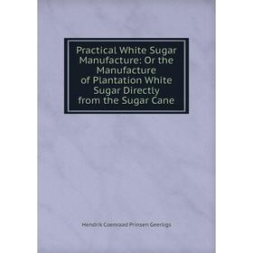 Книга Practical White Sugar Manufacture: Or the Manufacture of Plantation White Sugar Directly from the Sugar Cane
Книга Practical White Sugar Manufacture: Or the Manufacture of Plantation White Sugar Directly from the Sugar Cane