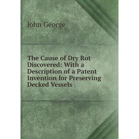 Книга The Cause of Dry Rot Discovered: With a Description of a Patent Invention for Preserving Decked Vessels
Книга The Cause of Dry Rot Discovered: With a Description of a Patent Invention for Preserving Decked Vessels