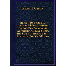 Книга Recueil De Textes De L'ancien Dialecte Gascon, D'après Des Documents Antérieurs Au Xive Siècle, Suivi D'un Glossaire Par A. Luchaire (French Edi
Книга Recueil De Textes De L'ancien Dialecte Gascon, D'après Des Documents Antérieurs Au Xive Siècle, Suivi D'un Glossaire Par A. Luchaire (French Edi