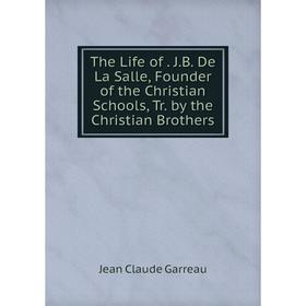 Книга The Life of. J.B. De La Salle, Founder of the Christian Schools, Tr. by the Christian Brothers
Книга The Life of. J.B. De La Salle, Founder of the Christian Schools, Tr. by the Christian Brothers
