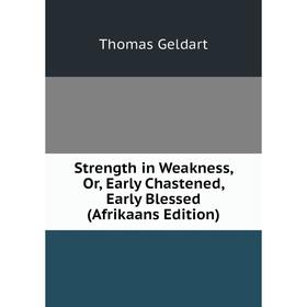 Книга Strength in Weakness, Or, Early Chastened, Early Blessed (Afrikaans Edition)
Книга Strength in Weakness, Or, Early Chastened, Early Blessed (Afrikaans Edition)