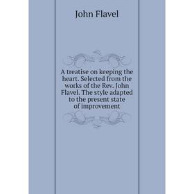 Книга A treatise on keeping the heart. Selected from the works of the Rev. John Flavel. The style adapted to the present state of improvement
Книга A treatise on keeping the heart. Selected from the works of the Rev. John Flavel. The style adapted to the present state of improvement