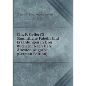 Книга Chr. F. Gellert'S Sämmtliche Fabeln Und Erzählungen in Drei Büchern: Nach Den Ältesten Ausgabe (German Edition)
Книга Chr. F. Gellert'S Sämmtliche Fabeln Und Erzählungen in Drei Büchern: Nach Den Ältesten Ausgabe (German Edition)