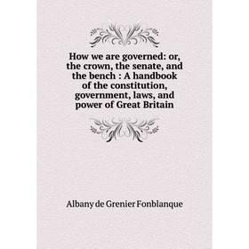 Книга How we are governed: or, the crown, the senate, and the bench: A handbook of the constitution, government, laws, and power of Great Britain
Книга How we are governed: or, the crown, the senate, and the bench: A handbook of the constitution, government, laws, and power of Great Britain