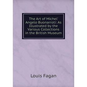 Книга The Art of Michel' Angelo Buonarroti: As Illustrated by the Various Collections in the British Museum
Книга The Art of Michel' Angelo Buonarroti: As Illustrated by the Various Collections in the British Museum