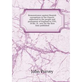 Книга Remonstrance against Romish corruptions in the Church: addressed to the people and parliament of Eng
Книга Remonstrance against Romish corruptions in the Church: addressed to the people and parliament of Eng