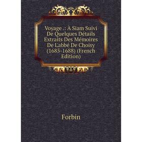Книга Voyage.: À Siam Suivi De Quelques Détails Extraits Des Mémoires De L'abbé De Choisy (1685-1688) (French Edition)
Книга Voyage.: À Siam Suivi De Quelques Détails Extraits Des Mémoires De L'abbé De Choisy (1685-1688) (French Edition)