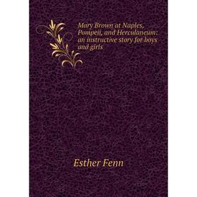 Книга Mary Brown at Naples, Pompeii, and Herculaneum: an instructive story for boys and girls
Книга Mary Brown at Naples, Pompeii, and Herculaneum: an instructive story for boys and girls