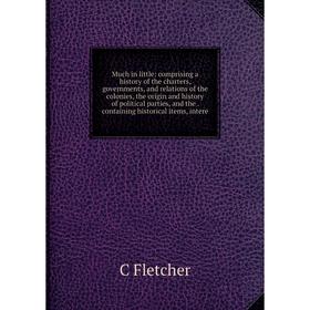 Книга Much in little: comprising a history of the charters, governments, and relations of the colonies, the origin and history of political parties
Книга Much in little: comprising a history of the charters, governments, and relations of the colonies, the origin and history of political parties