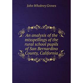 Книга An analysis of the misspellings of the rural school pupils of San Bernardino County, California
Книга An analysis of the misspellings of the rural school pupils of San Bernardino County, California