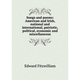 Книга Songs and poems: American and Irish, national and international, patriotic, political, economic and miscellaneous
Книга Songs and poems: American and Irish, national and international, patriotic, political, economic and miscellaneous