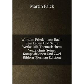 Книга Wilhelm Friedemann Bach: Sein Leben Und Seine Werke, Mit Thematischem Verzeichnis Seiner Kompositionen Und Zwei Bildern (German Edition)
Книга Wilhelm Friedemann Bach: Sein Leben Und Seine Werke, Mit Thematischem Verzeichnis Seiner Kompositionen Und Zwei Bildern (German Edition)