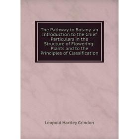 Книга The Pathway to Botany. an Introduction to the Chief Particulars in the Structure of Flowering-Plants and to the Principles of Classification
Книга The Pathway to Botany. an Introduction to the Chief Particulars in the Structure of Flowering-Plants and to the Principles of Classification
