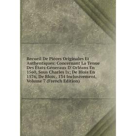Книга Recueil De Pièces Originales Et Authentiques: Concernant La Tenue Des États-Géneraux D' Orléans En 1560, Sous Charles Ix; De Blois En 1576, De B
Книга Recueil De Pièces Originales Et Authentiques: Concernant La Tenue Des États-Géneraux D' Orléans En 1560, Sous Charles Ix; De Blois En 1576, De B
