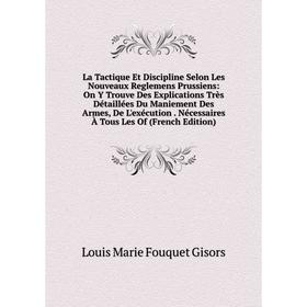 Книга La Tactique Et Discipline Selon Les Nouveaux Reglemens Prussiens: On Y Trouve Des Explications Très Détaillées Du Maniement Des Armes, De L'exéc
Книга La Tactique Et Discipline Selon Les Nouveaux Reglemens Prussiens: On Y Trouve Des Explications Très Détaillées Du Maniement Des Armes, De L'exéc