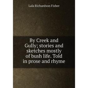 Книга By Creek and Gully; stories and sketches mostly of bush life. Told in prose and rhyme
Книга By Creek and Gully; stories and sketches mostly of bush life. Told in prose and rhyme