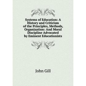 Книга Systems of Education: A History and Criticism of the Principles, Methods, Organization: And Moral Discipline Advocated by Eminent Educationists
Книга Systems of Education: A History and Criticism of the Principles, Methods, Organization: And Moral Discipline Advocated by Eminent Educationists