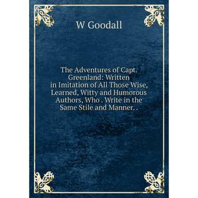 Книга The Adventures of Capt. Greenland: Written in Imitation of All Those Wise, Learned, Witty and Humoro
Книга The Adventures of Capt. Greenland: Written in Imitation of All Those Wise, Learned, Witty and Humoro