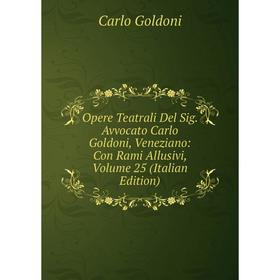 Книга Opere Teatrali Del Sig Avvocato Carlo Goldoni, Veneziano: Con Rami Allusivi, Volume 25
Книга Opere Teatrali Del Sig Avvocato Carlo Goldoni, Veneziano: Con Rami Allusivi, Volume 25