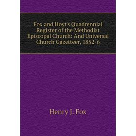 Книга Fox and Hoyt's Quadrennial Register of the Methodist Episcopal Church: And Universal Church Gazetteer, 1852-6
Книга Fox and Hoyt's Quadrennial Register of the Methodist Episcopal Church: And Universal Church Gazetteer, 1852-6