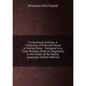 Книга Crestomazia Italiana: A Collection of Selected Pieces in Italian Prose: Designed As a Class Reading-Book for Beginners in the Study of the Itali
Книга Crestomazia Italiana: A Collection of Selected Pieces in Italian Prose: Designed As a Class Reading-Book for Beginners in the Study of the Itali