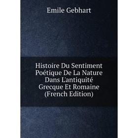 Книга Histoire Du Sentiment Poétique De La Nature Dans L'antiquité Grecque Et Romaine (French Edition)
Книга Histoire Du Sentiment Poétique De La Nature Dans L'antiquité Grecque Et Romaine (French Edition)
