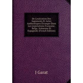 Книга De L'exécution Des Jugements Et Actes Authentiques Étranger Dans Les Législations Française, Belge, Italoenne Et Espagnole (French Edition)
Книга De L'exécution Des Jugements Et Actes Authentiques Étranger Dans Les Législations Française, Belge, Italoenne Et Espagnole (French Edition)